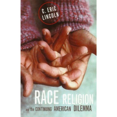 Race, Religion, and the Continuing American Dilemma - by  C Eric Lincoln (Paperback)