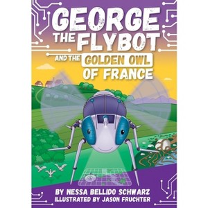 George the Flybot and the Golden Owl of France - by  Nessa Bellido Schwarz (Paperback) - 1 of 1