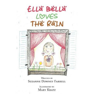 Ella Bella Loves the Rain - by  Suzanne Downey Farrell & Mary Kratz (Paperback)