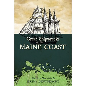 Great Shipwrecks of the Maine Coast - by  Jeremy D'Entremont (Paperback) - 1 of 1