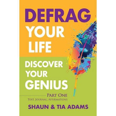 Defrag Your Life, Discover Your Genius - by  Shaun Adams & Tia Adams (Paperback)