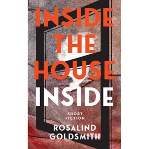 Inside the House Inside - by  Rosalind Goldsmith (Paperback) - 1 of 1