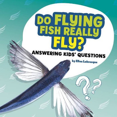 Do Flying Fish Really Fly? - (Questions and Answers about Animals) by  Ellen Labrecque (Hardcover)