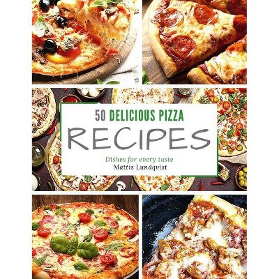 50 delicious pizza recipes - by  Mattis Lundqvist (Hardcover)