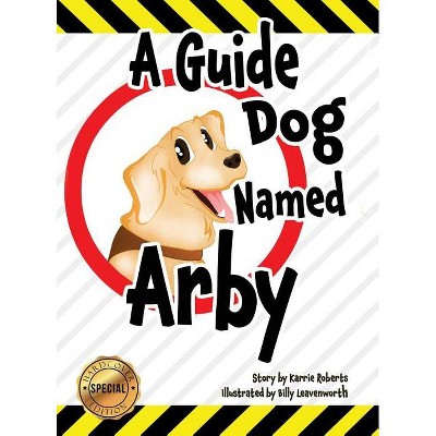 A Guide Dog Named Arby - by  Karrie Roberts (Hardcover)