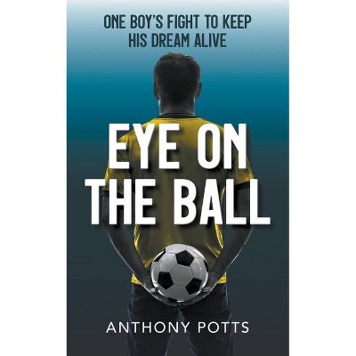 Eye on the Ball - by  Anthony Potts (Paperback)