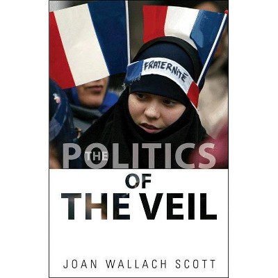 The Politics of the Veil - (Public Square) by  Joan Wallach Scott (Paperback)