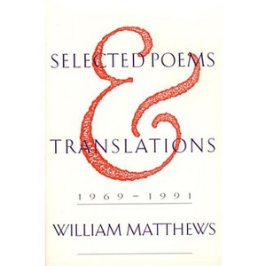 Selected Poems and Translations - by  William Matthews (Paperback) - 1 of 1