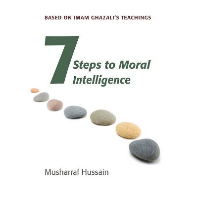 Seven Steps to Moral Intelligence - by  Musharraf Hussain (Paperback)