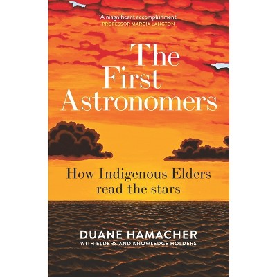 The First Astronomers - by  Duane Hamacher (Paperback)