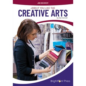 Jobs If You Like the Creative Arts - (Job Discovery) by  Kari Cornell (Hardcover) - 1 of 1