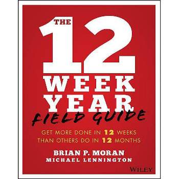The 12 Week Year Field Guide - by  Brian P Moran & Michael Lennington (Paperback)
