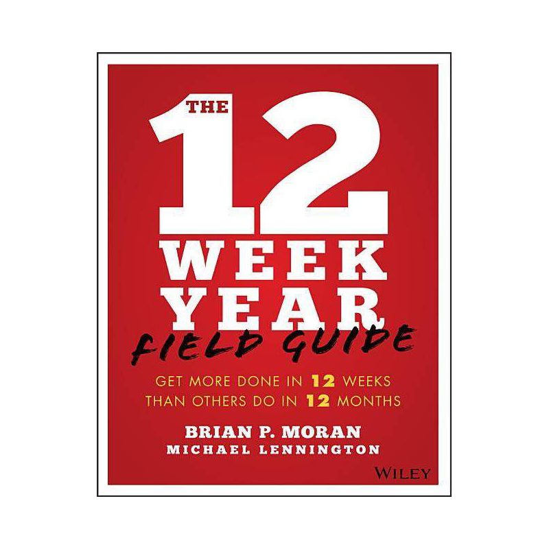 The 12 Week Year Field Guide - by  Brian P Moran & Michael Lennington (Paperback), 1 of 2