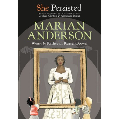 She Persisted: Marian Anderson - by  Katheryn Russell-Brown & Chelsea Clinton (Hardcover)