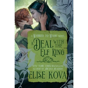 A Deal with the Elf King - (Married to Magic) by  Elise Kova (Paperback) - 1 of 1