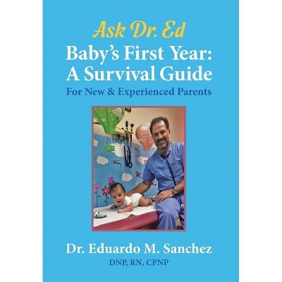 Baby's First Year - (The Dr. Eduardo "ed" Sanchez Books on Raising Healthy Children) by  Eduardo M Sanchez (Hardcover)