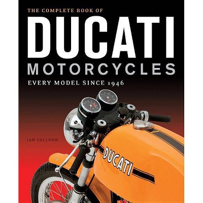 The Complete Book of Ducati Motorcycles - by  Ian Falloon (Hardcover)