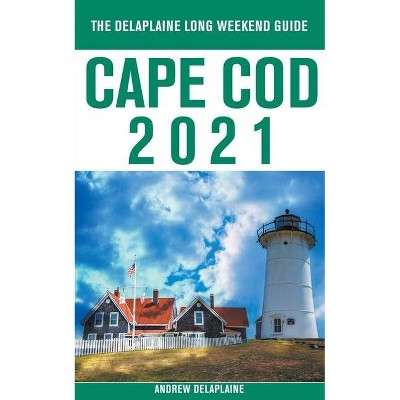 Cape Cod - The Delaplaine 2021 Long Weekend Guide - by  Andrew Delaplaine (Paperback)