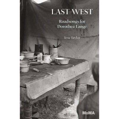 Last West: Roadsongs for Dorothea Lange - by  Tess Taylor (Paperback)