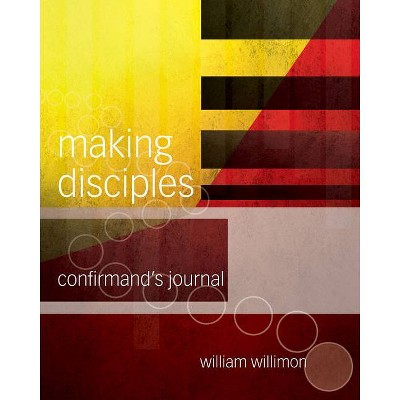 Making Disciples: Confirmand's Journal 511141 - by  William H Willimon (Paperback)