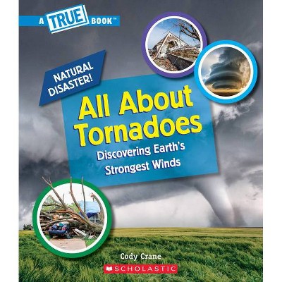 All about Tornadoes (a True Book: Natural Disasters) (Library Edition) - (A True Book (Relaunch)) by  Cody Crane (Hardcover)