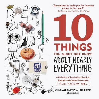 10 Things You Might Not Know about Nearly Everything - 2nd Edition by  Mark Jacob & Stephan Benzkofer (Hardcover)