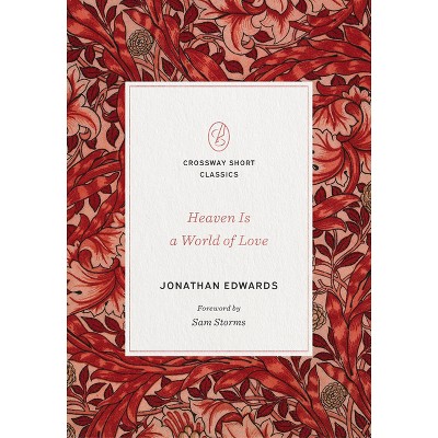 Heaven Is a World of Love - (Crossway Short Classics) by  Jonathan Edwards (Paperback)