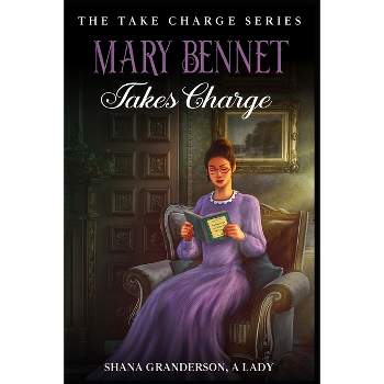 Mary Bennet Takes Charge - (Take Charge) by  Shana Granderson a Lady (Paperback)