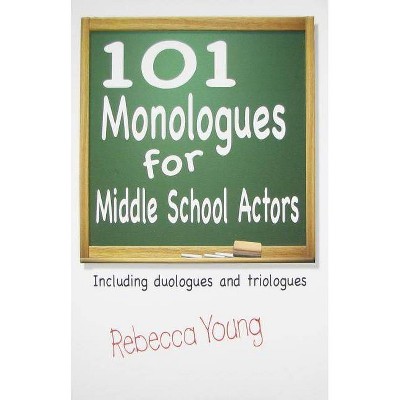 101 Monologues for Middle School Actors - by  Rebecca Young (Paperback)