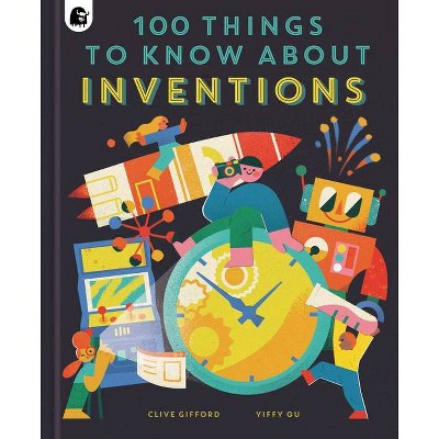 100 Things to Know about Inventions - (In a Nutshell) by  Clive Gifford (Hardcover)