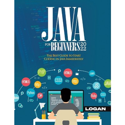 Java For Beginners 2022 - by  Logan (Paperback)