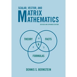 Scalar, Vector, and Matrix Mathematics - by  Dennis S Bernstein (Paperback) - 1 of 1