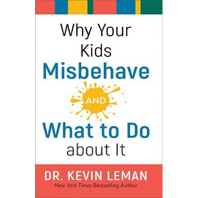 Why Your Kids Misbehave--And What to Do about It - by  Kevin Leman (Hardcover)