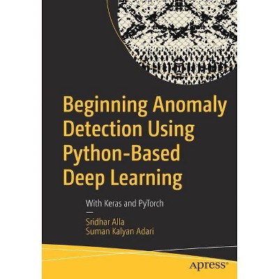 Beginning Anomaly Detection Using Python-Based Deep Learning - by  Sridhar Alla & Suman Kalyan Adari (Paperback)