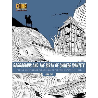 Barbarians and the Birth of Chinese Identity - (Understanding China Through Comics) by  Jing Liu (Paperback)