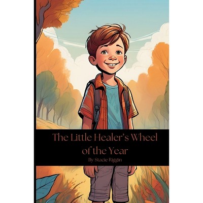 The Little Healer's Wheel of the Year - by  Stacie Riggin (Paperback)