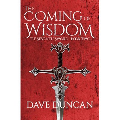 The Coming of Wisdom - (Seventh Sword (Paperback)) by  Dave Duncan (Paperback)