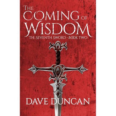 The Coming of Wisdom - (Seventh Sword (Paperback)) by  Dave Duncan (Paperback)