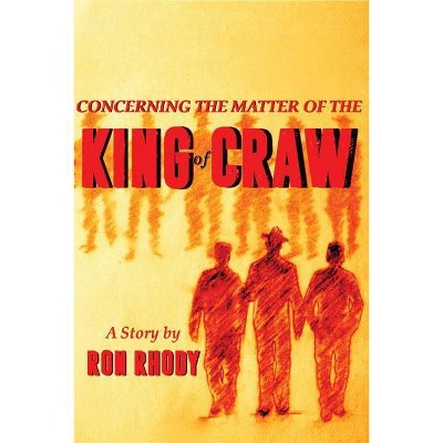 Concerning The Matter of The King of Craw - by  Ron Rhody (Paperback)