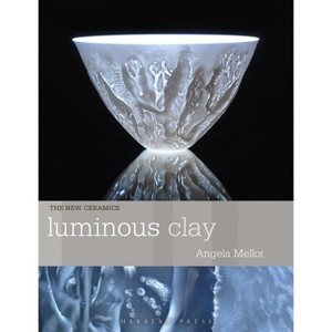 Luminous Clay - (New Ceramics) by  Angela Mellor (Paperback) - 1 of 1