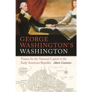 George Washington's Washington - (Early American Places) by  Adam Costanzo (Paperback) - 1 of 1
