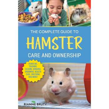 The Complete Guide to Hamster Care and Ownership - by  Rianne Bruty (Paperback)