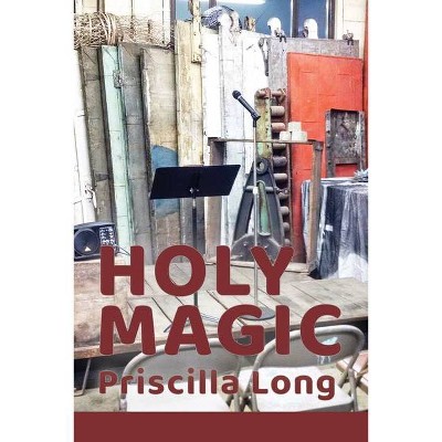 Holy Magic - by  Priscilla Long (Paperback)