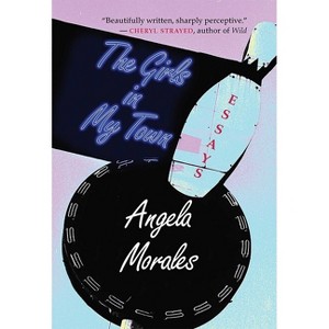 The Girls in My Town - (River Teeth Literary Nonfiction Prize) by  Angela Morales (Paperback) - 1 of 1