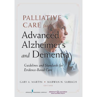 Palliative Care for Advanced Alzheimer's and Dementia - by  Gary Martin & Marwan Sabbagh (Paperback)