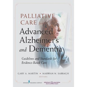 Palliative Care for Advanced Alzheimer's and Dementia - by  Gary Martin & Marwan Sabbagh (Paperback) - 1 of 1