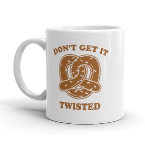Crazy Dog T-Shirts Don’t Get It Twisted Coffee Mug Funny Pretzel Ceramic Cup-11oz - 1 of 4