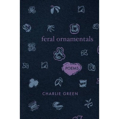 Feral Ornamentals - by  Charlie Green (Paperback)