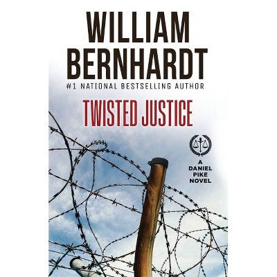 Twisted Justice - (Daniel Pike Legal Thriller) by  William Bernhardt (Paperback)