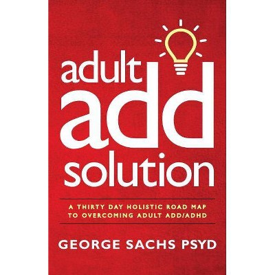 The Adult ADD Solution - (Adult ADHD) by  George Sachs Psyd (Paperback)